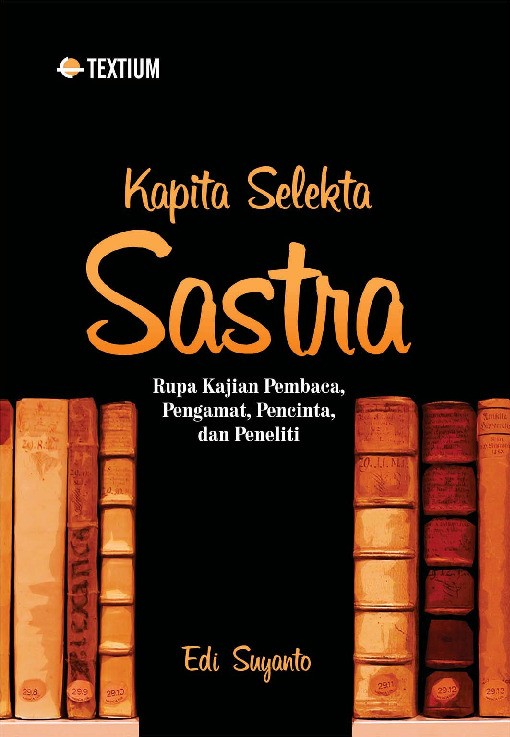 Kapita Selekta Sastra; Rupa Kajian Pembaca, Pengamat, Pencinta, dan Peneliti